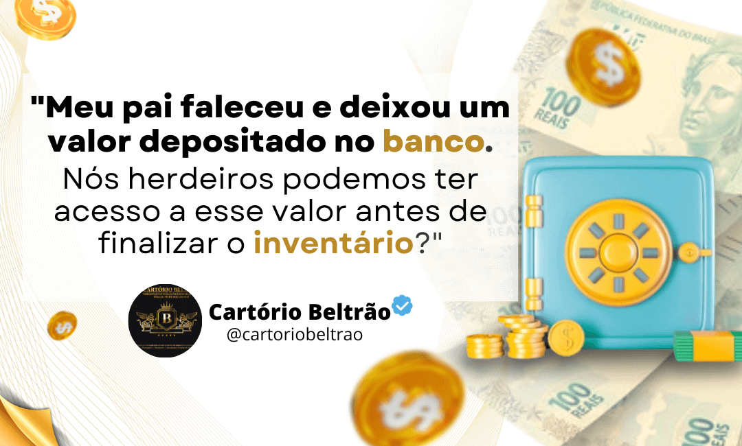 Meu pai faleceu e deixou um valor depositado no banco… Nós herdeiros podemos ter acesso a esse valor antes de finalizar o inventário?