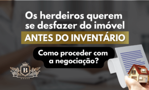 Os Herdeiros querem vender Imóvel ANTES do INVENTÁRIO, como proceder com a NEGOCIAÇÃO?