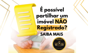 É Possível Partilhar um Imóvel Não Registrado?